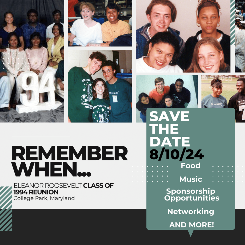 REMEMBER WHEN... Save the Date - - Eleanor Roosevelt High School Class of 1994 Reunion - August 10, 2024, College Park, MD. Food - Music - Sponsorship Opportunities - Networking - And More!